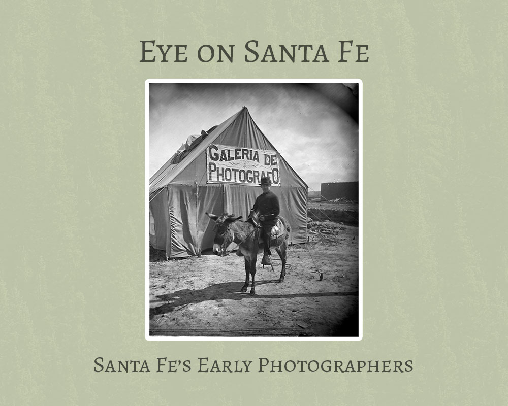 Eye on Santa Fe: Santa Fe’s Early Photographers